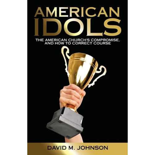 American Idols: The American Church's Compromise, and How to Correct Course - Paperback