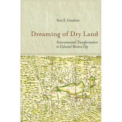 Dreaming of Dry Land: Environmental Transformation in Colonial Mexico City - Hardcover