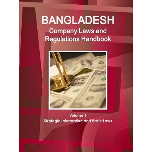 Bangladesh Company Laws and Regulations Handbook Volume 1 Strategic Information and Basic Laws - Paperback