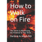 How to Walk on Fire: The Secret to Maximizing the Potential of Your Brain - Paperback