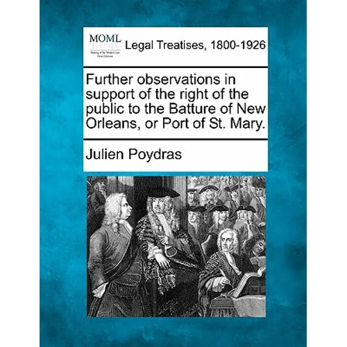 Further Observations in Support of the Right of the Public to the Batture of New Orleans, or Port of St. Mary. - Paperback