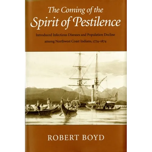 The Coming of the Spirit of Pestilence: Introduced Infectious Diseases and Population Decline among Northwest Coast Indians, 1774-1874 - Paperback