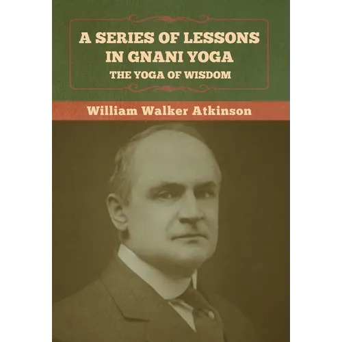 A Series of Lessons in Gnani Yoga: The Yoga of Wisdom - Hardcover