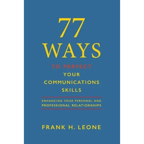 77 Ways to Perfect Your Communications Skills: Enhancing your personal and professional relationships - Paperback