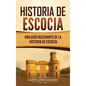 Historia de Escocia: Una guía fascinante de la historia de Escocia - Hardcover