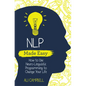 Nlp Made Easy: How to Use Neuro-Linguistic Programming to Change Your Life - Paperback