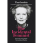 The Incidental Feminist: Friend, foe, femme fatale? The truth about Thatcher - Paperback