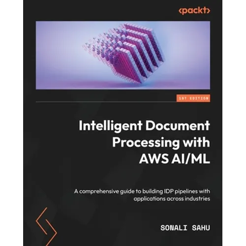 Intelligent Document Processing with AWS AI/ML: A comprehensive guide to building IDP pipelines with applications across industries - Paperback