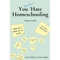 You Don't Really Hate Homeschooling: A Teen's Guide to Homeschool Success - Paperback