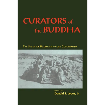 Curators of the Buddha: The Study of Buddhism Under Colonialism - Paperback