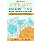 The Only Affiliate Marketing Book Worth Reading: Actionable Tips To Help You Reach A $10,000 Monthly Revenue Without Having A Website (Learn How To Av - Paperback