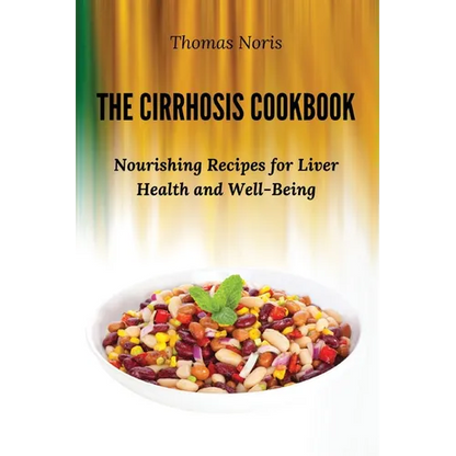 The Cirrhosis Cookbook: Nourishing Recipes for Liver Health and Well-Being - Paperback