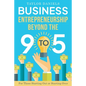Business Entrepreneurship Beyond the 9 to 5. For Those Starting Out or Starting Over - Paperback