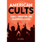 American Cults: Cabals, Corruption, and Charismatic Leaders - Hardcover