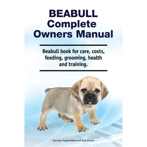Beabull Complete Owners Manual. Beabull book for care, costs, feeding, grooming, health and training. - Paperback