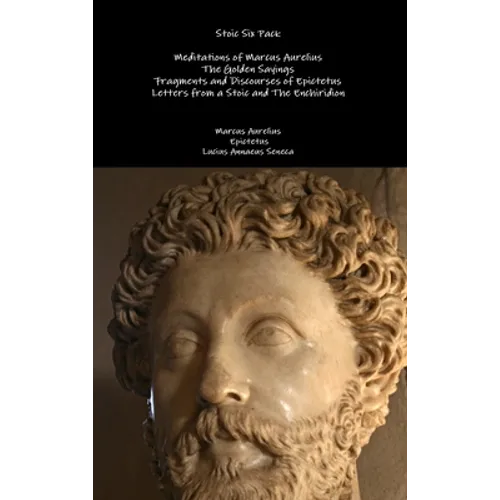 Stoic Six Pack: Meditations of Marcus Aurelius The Golden Sayings Fragments and Discourses of Epictetus Letters from a Stoic and The Enchiridion - Hardcover