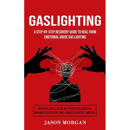 Gaslighting: A Step-by-step Recovery Guide to Heal from Emotional Abuse Gas lighting (Revealing Look at Psychological Manipulation and Narcissistic Ab - Paperback