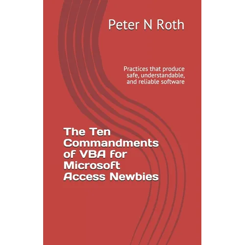 The Ten Commandments of VBA for Microsoft Access Newbies: Practices that produce safe, understandable, and reliable software - Paperback
