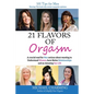 21 Flavors of Orgasm: A crucial read for Men serious about wanting to Understand Women, have Better Relationships and an Amazing Sex Life - Paperback