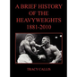 A Brief History of the Heavyweights 1881-2010 - Hardcover