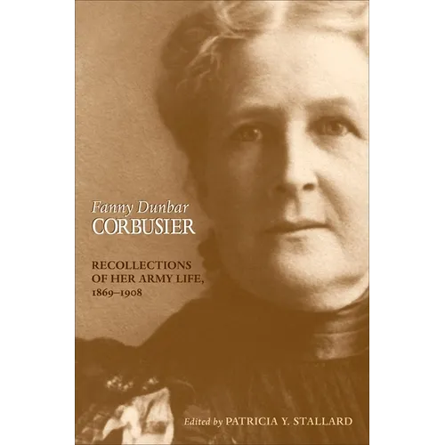 Fanny Dunbar Corbusier: Recollections of Her Army Life, 1869-1908 - Hardcover