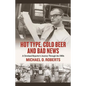 Hot Type, Cold Beer and Bad News: A Cleveland Reporter's Journey Through the 1960s - Hardcover
