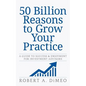 50 Billion Reasons to Grow Your Practice: A Guide to Success & Enjoyment for Investment Advisors - Paperback