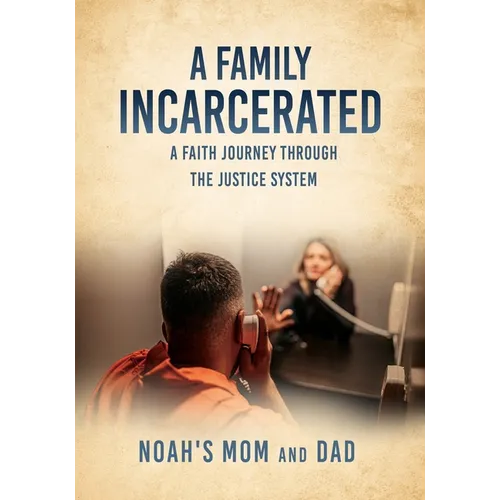 A Family Incarcerated: A Faith Journey Through the Justice System - Paperback