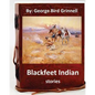Blackfeet Indian stories. By: George Bird Grinnell - Paperback
