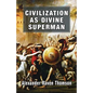 Civilization as Divine Superman: A Superorganic Philosophy of History - Paperback