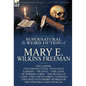 The Collected Supernatural and Weird Fiction of Mary E. Wilkins Freeman: Five Novelettes, 'Evelina's Garden, ' 'Silence, ' 'The Love of Parson Lord, ' - Hardcover