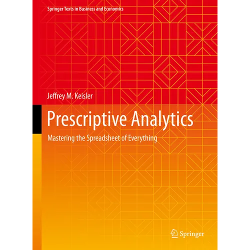 Prescriptive Analytics: Mastering the Spreadsheet of Everything - Hardcover