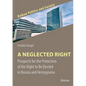 A Neglected Right: Prospects for the Protection of the Right to Be Elected in Bosnia and Herzegovina - Paperback