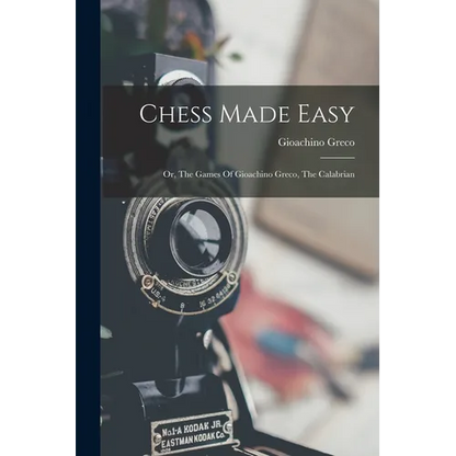 Chess Made Easy: Or, The Games Of Gioachino Greco, The Calabrian - Paperback