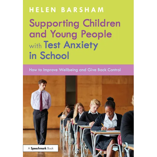 Supporting Children and Young People with Test Anxiety in School: How to Improve Wellbeing and Give Back Control - Paperback