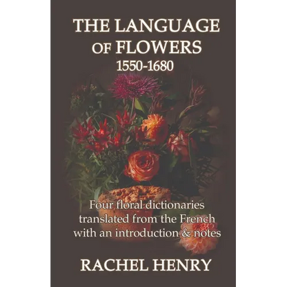 The Language of Flowers 1550-1680: Four floral dictionaries translated from the French with an introduction and notes - Paperback