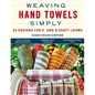 Weaving Hand Towels Simply: 43 Designs for 4- And 8-Shaft Looms - Paperback