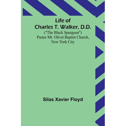 Life of Charles T. Walker, D.D.: ("The Black Spurgeon") Pastor Mt. Olivet Baptist Church, New York City - Paperback