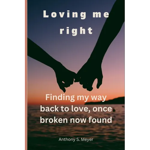 Loving Me Right: Finding My Way Back to Love, Once Broken Now Found - Paperback
