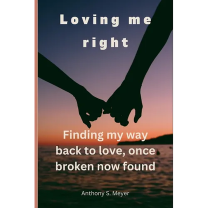 Loving Me Right: Finding My Way Back to Love, Once Broken Now Found - Paperback