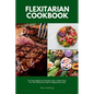 Flexitarian Cookbook: 20 Tasty Beginner Recipes with a Meal Plan: For the Flexitarian (Semi-Vegetarian) Diet - Paperback