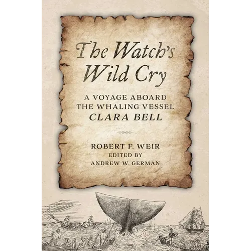 The Watch's Wild Cry: A Voyage Aboard the Whaling Vessel Clara Bell - Hardcover