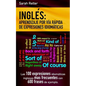 Ingles: Aprendizaje por Via Rapida de Expresiones Idiomaticas: Las 100 expresiones idiomáticas inglesas más frecuentes con 600 frases de ejemplo. - Paperback