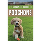 The Complete Guide to Poochons: Choosing, Training, Feeding, Socializing, and Loving Your New Poochon (Bichon Poo) Puppy - Hardcover
