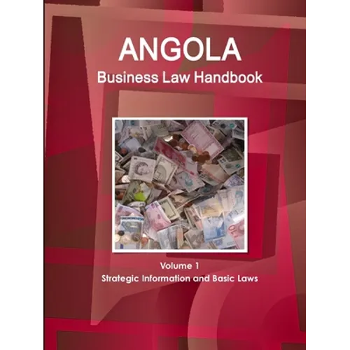 Angola Business Law Handbook Volume 1 Strategic Information and Basic Laws - Paperback
