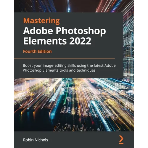 Mastering Adobe Photoshop Elements 2022 - Fourth Edition: Boost your image-editing skills using the latest Adobe Photoshop Elements tools and techniqu - Paperback