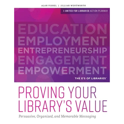 Proving Your Library's Value: Persuasive, Organized, and Memorable Messaging - Paperback