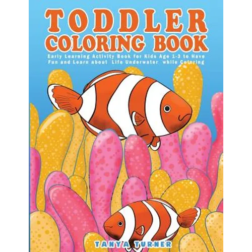 Toddler Coloring Book: Early Learning Activity Book for Kids Age 1-3 to Have Fun and Learn about Life Underwater while Coloring - Paperback