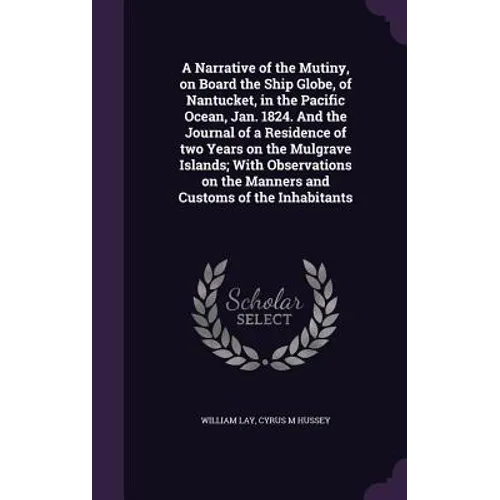 A Narrative of the Mutiny, on Board the Ship Globe, of Nantucket, in the Pacific Ocean, Jan. 1824. And the Journal of a Residence of two Years on the - Hardcover