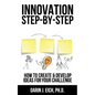 Innovation Step-by-Step: How to Create and Develop Ideas for your Challenge - Paperback